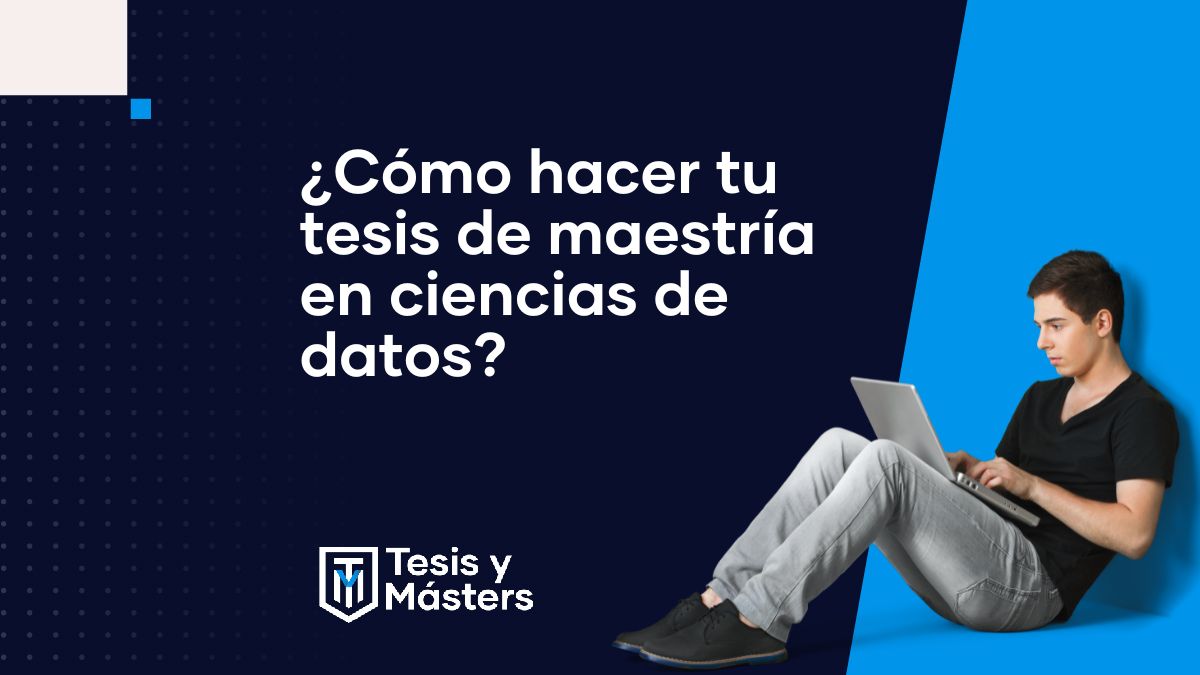 ¿Cómo hacer tu tesis de maestría en ciencias de datos?