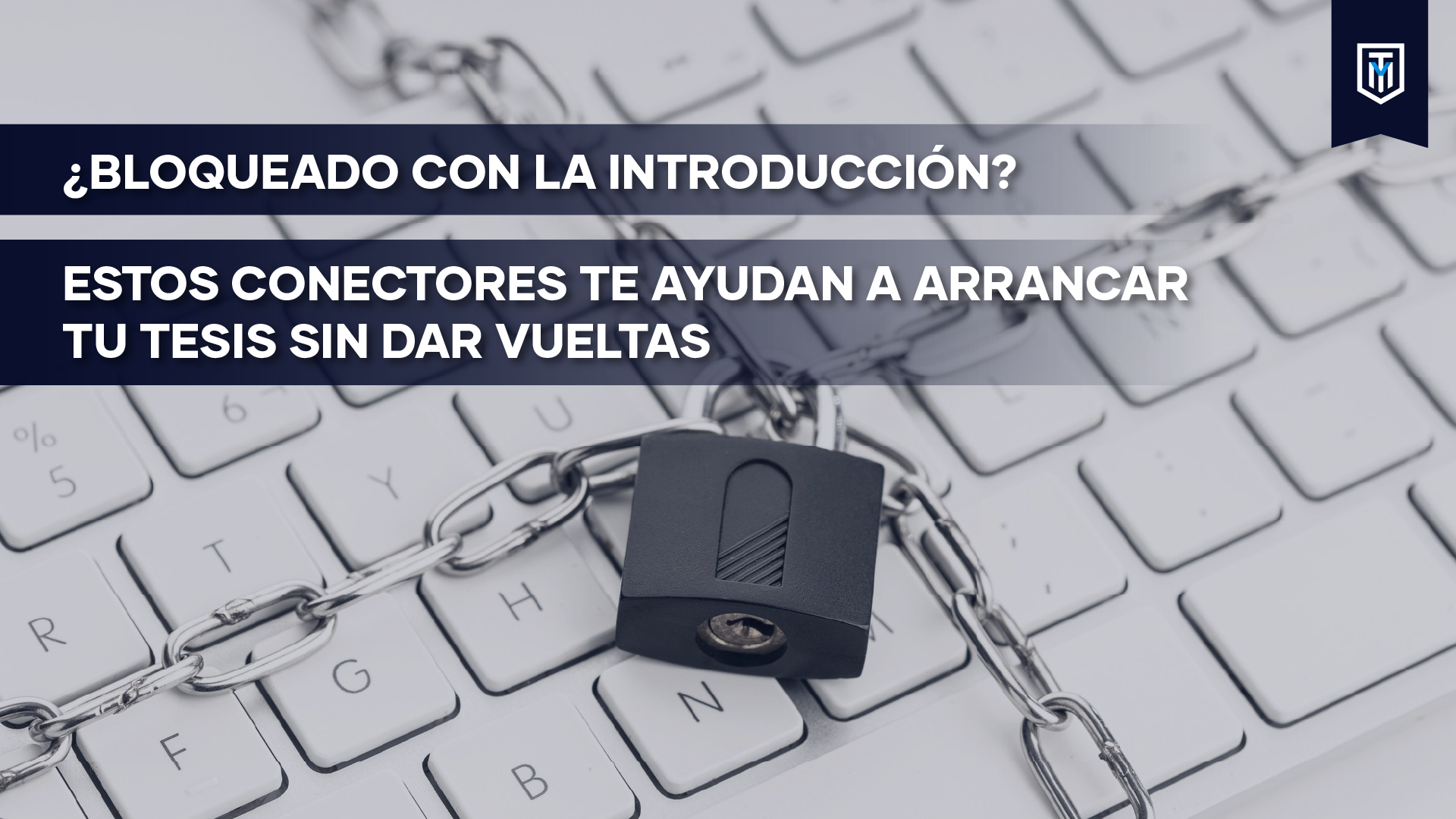 Candado sobre teclado con cadena y mensaje “¿Bloqueado con la introducción? Conectores para arrancar tu tesis”.